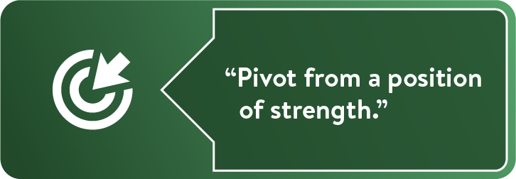 "Pivot from a position of strength."